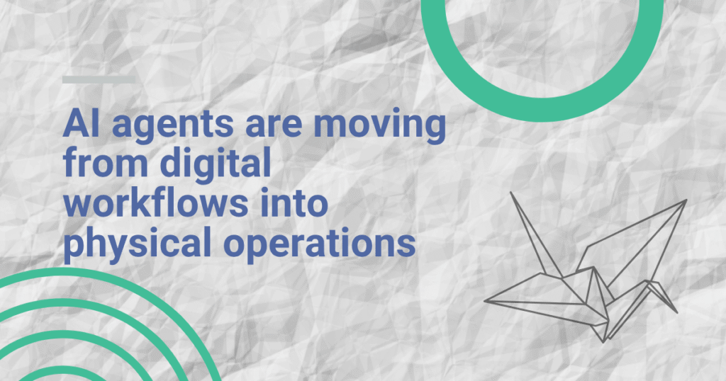 AI agents are moving from digital workflows into physical operations.